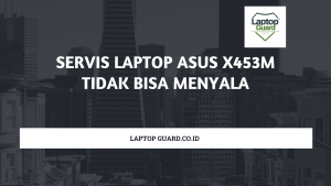 Read more about the article Servis Laptop Asus X453M Tidak Bisa Menyala